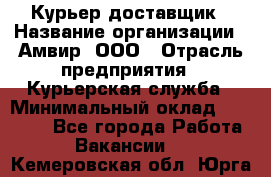 Курьер-доставщик › Название организации ­ Амвир, ООО › Отрасль предприятия ­ Курьерская служба › Минимальный оклад ­ 14 000 - Все города Работа » Вакансии   . Кемеровская обл.,Юрга г.